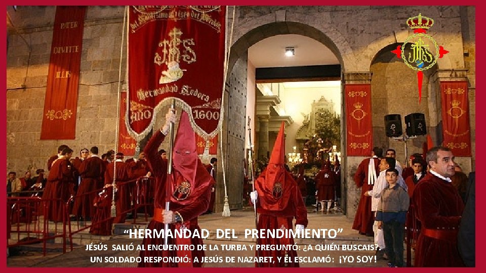 “HERMANDAD DEL PRENDIMIENTO” JÉSÚS SALIÓ AL ENCUENTRO DE LA TURBA Y PREGUNTÓ: ¿A QUIÉN