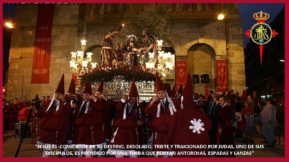 “JESÚS ES CONSCIENTE DE SU DESTINO, DESOLADO, TRISTE Y TRAICIONADO POR JUDAS, UNO DE