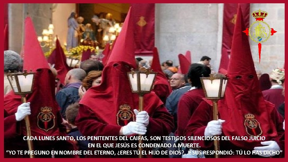 CADA LUNES SANTO, LOS PENITENTES DEL CAIFAS, SON TESTIGOS SILENCIOSOS DEL FALSO JUICIO EN