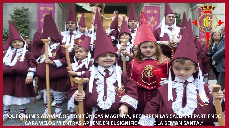 “QUERUBINES ATAVIADOS CON TÚNICAS MAGENTA, RECORREN LAS CALLES REPARTIENDO CARAMELOS MIENTRAS APRENDEN EL SIGNIFICADO