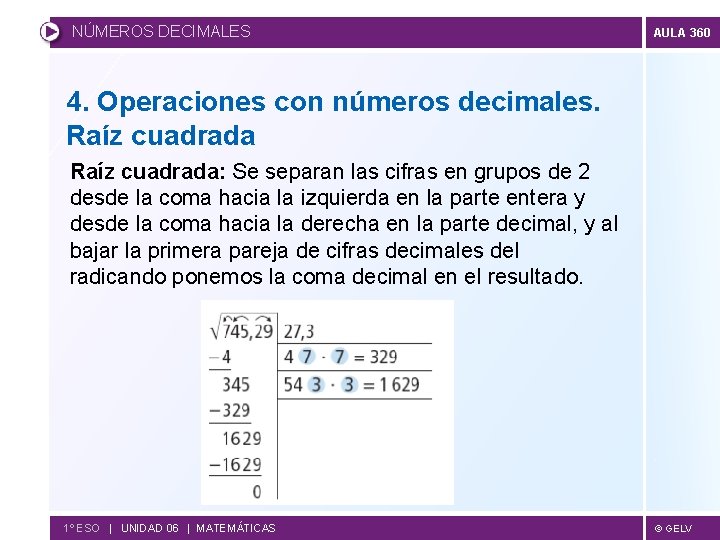 NÚMEROS DECIMALES AULA 360 4. Operaciones con números decimales. Raíz cuadrada: Se separan las