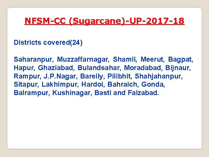 NFSM-CC (Sugarcane)-UP-2017 -18 Districts covered(24) Saharanpur, Muzzaffarnagar, Shamli, Meerut, Bagpat, Hapur, Ghaziabad, Bulandsahar, Moradabad, NFSM-CC (Sugarcane)-UP-2017 -18 Districts covered(24) Saharanpur, Muzzaffarnagar, Shamli, Meerut, Bagpat, Hapur, Ghaziabad, Bulandsahar, Moradabad,