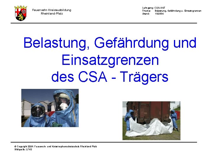 Feuerwehr-Kreisausbildung Rheinland-Pfalz Lehrgang: CSA-AGT Thema: Belastung, Gefährdung u. Einsatzgrenzen Stand: 10/2004 Belastung, Gefährdung und