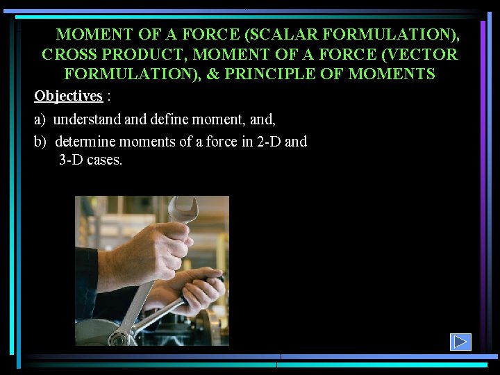 MOMENT OF A FORCE (SCALAR FORMULATION), CROSS PRODUCT, MOMENT OF A FORCE (VECTOR FORMULATION),