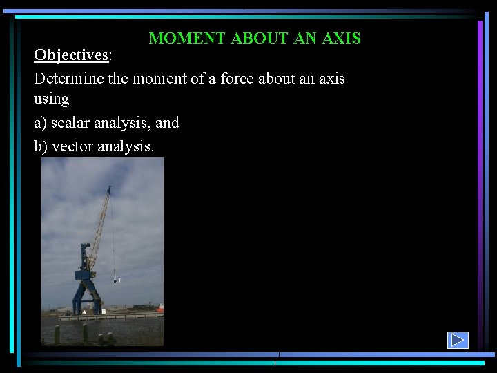 MOMENT ABOUT AN AXIS Objectives: Determine the moment of a force about an axis