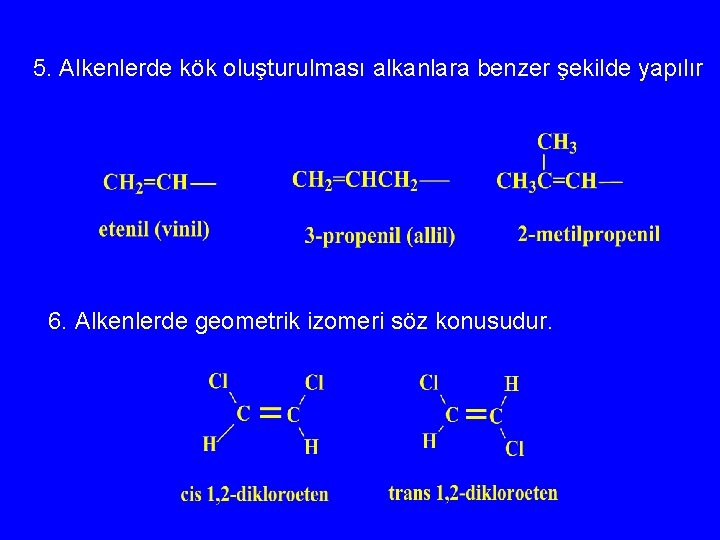 5. Alkenlerde kök oluşturulması alkanlara benzer şekilde yapılır 6. Alkenlerde geometrik izomeri söz konusudur.