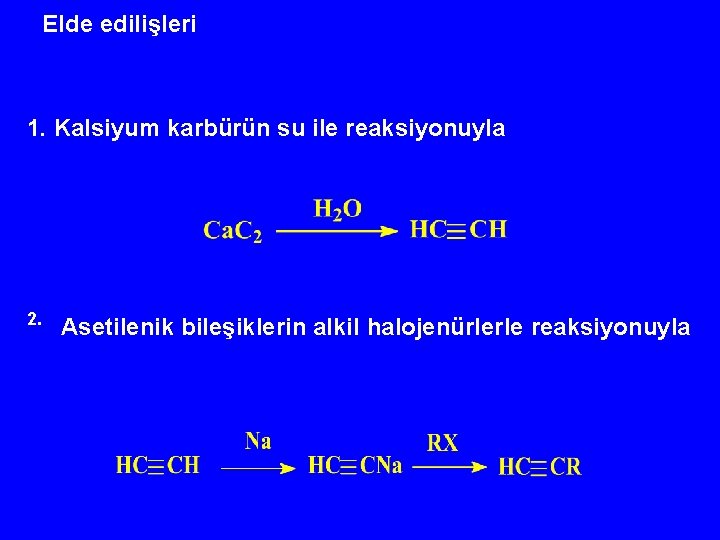 Elde edilişleri 1. Kalsiyum karbürün su ile reaksiyonuyla 2. Asetilenik bileşiklerin alkil halojenürlerle reaksiyonuyla