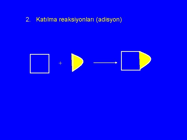 2. Katılma reaksiyonları (adisyon) + 