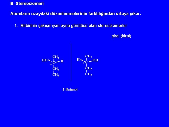 B. Stereoizomeri Atomların uzaydaki düzenlenmelerinin farklılığından ortaya çıkar. 1. Birbirinin çakışmıyan ayna görütüsü olan