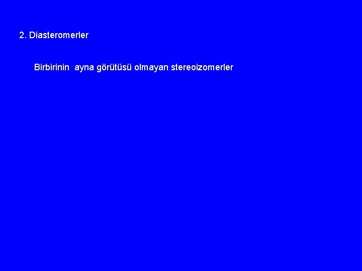 2. Diasteromerler Birbirinin ayna görütüsü olmayan stereoizomerler 