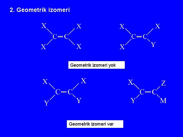 2. Geometrik izomeri yok Geometrik izomeri var 