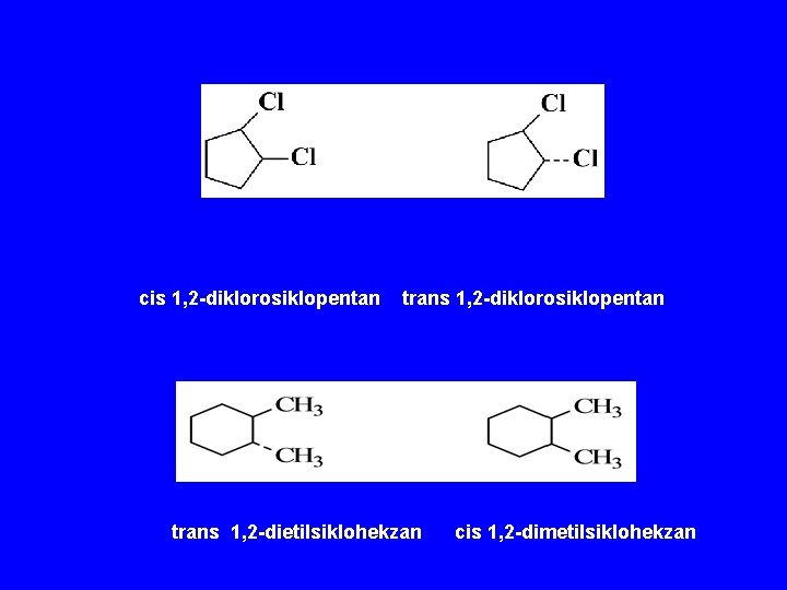 cis 1, 2 -diklorosiklopentan trans 1, 2 -dietilsiklohekzan cis 1, 2 -dimetilsiklohekzan 