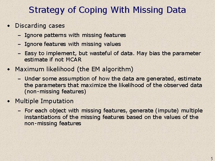 Strategy of Coping With Missing Data • Discarding cases – Ignore patterns with missing