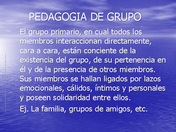 PEDAGOGIA DE GRUPO El grupo primario, en cual todos los miembros interaccionan directamente, cara PEDAGOGIA DE GRUPO El grupo primario, en cual todos los miembros interaccionan directamente, cara