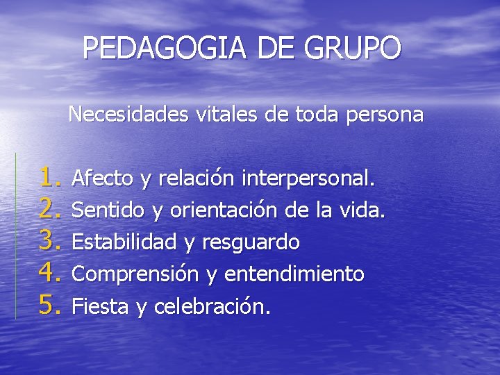 PEDAGOGIA DE GRUPO Necesidades vitales de toda persona 1. 2. 3. 4. 5. Afecto PEDAGOGIA DE GRUPO Necesidades vitales de toda persona 1. 2. 3. 4. 5. Afecto