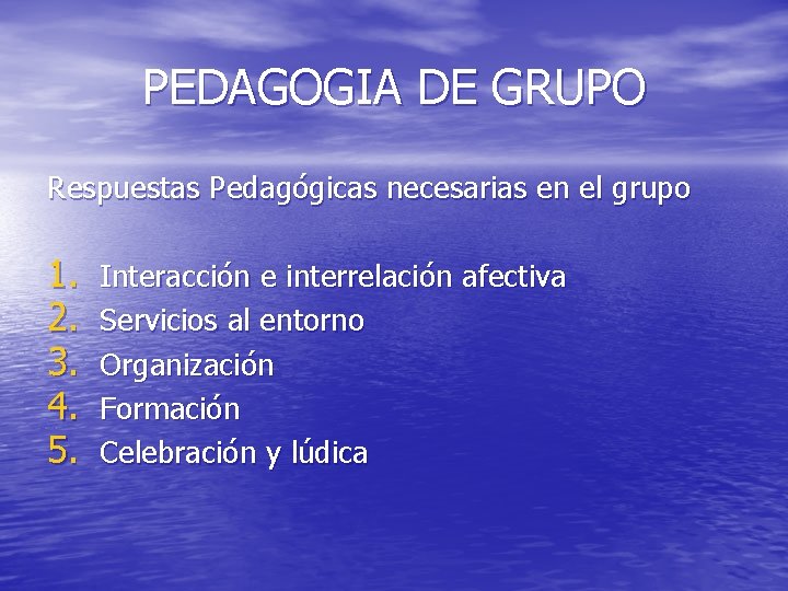 PEDAGOGIA DE GRUPO Respuestas Pedagógicas necesarias en el grupo 1. 2. 3. 4. 5. PEDAGOGIA DE GRUPO Respuestas Pedagógicas necesarias en el grupo 1. 2. 3. 4. 5.