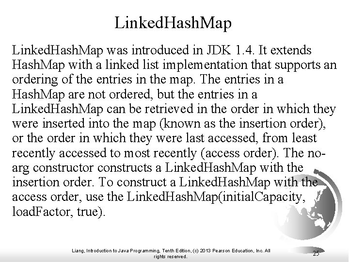 Linked. Hash. Map was introduced in JDK 1. 4. It extends Hash. Map with Linked. Hash. Map was introduced in JDK 1. 4. It extends Hash. Map with