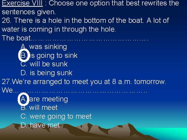 Exercise VIII : Choose one option that best rewrites the sentences given. 26. There Exercise VIII : Choose one option that best rewrites the sentences given. 26. There