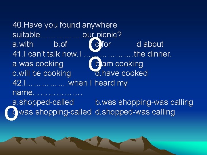 40. Have you found anywhere suitable……………. our picnic? a. with b. of c. for 40. Have you found anywhere suitable……………. our picnic? a. with b. of c. for