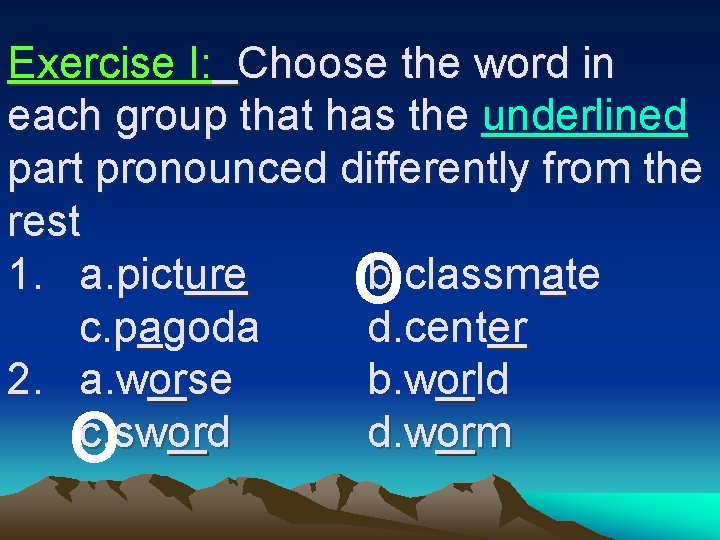 Exercise I: Choose the word in each group that has the underlined part pronounced Exercise I: Choose the word in each group that has the underlined part pronounced