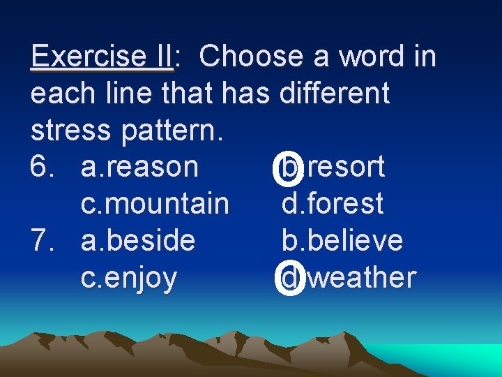 Exercise II: Choose a word in each line that has different stress pattern. 6. Exercise II: Choose a word in each line that has different stress pattern. 6.