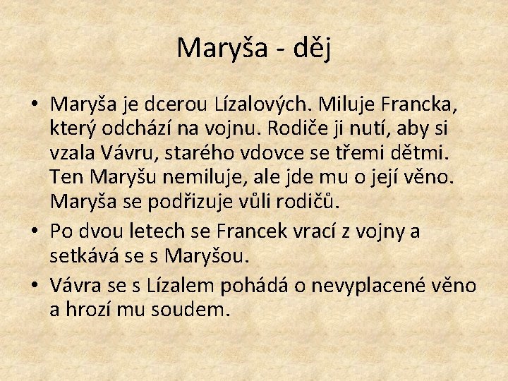 Maryša - děj • Maryša je dcerou Lízalových. Miluje Francka, který odchází na vojnu.