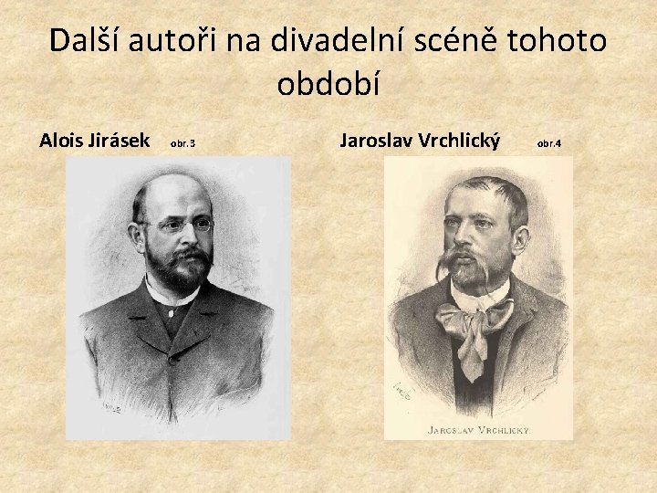 Další autoři na divadelní scéně tohoto období Alois Jirásek obr. 3 Jaroslav Vrchlický obr.