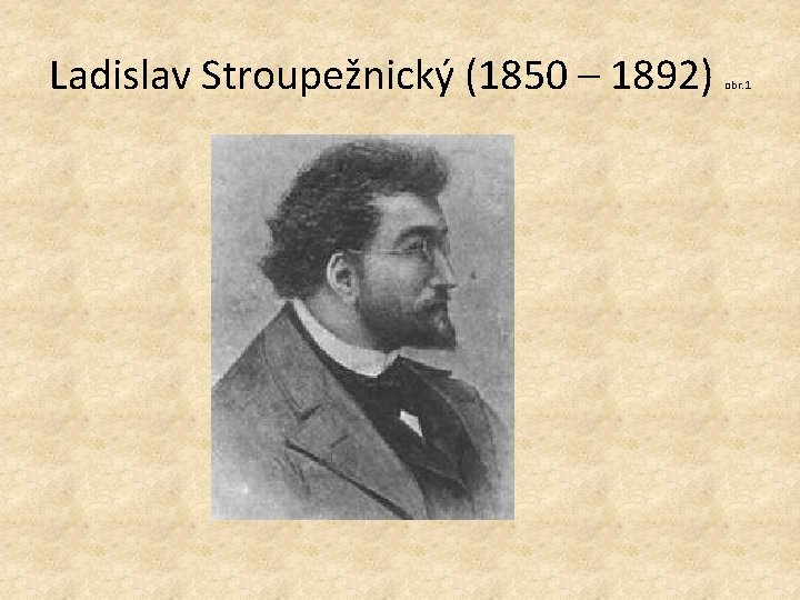 Ladislav Stroupežnický (1850 – 1892) obr. 1 