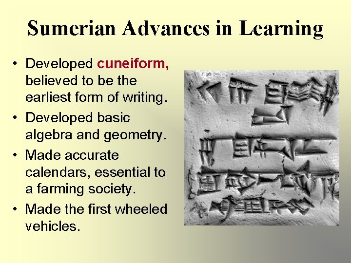 Sumerian Advances in Learning • Developed cuneiform, believed to be the earliest form of