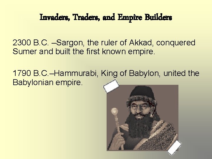 Invaders, Traders, and Empire Builders 2300 B. C. –Sargon, the ruler of Akkad, conquered