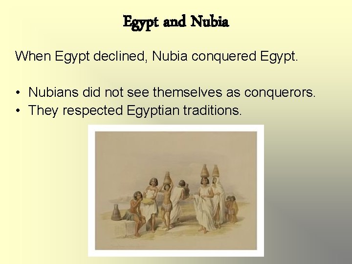 Egypt and Nubia When Egypt declined, Nubia conquered Egypt. • Nubians did not see