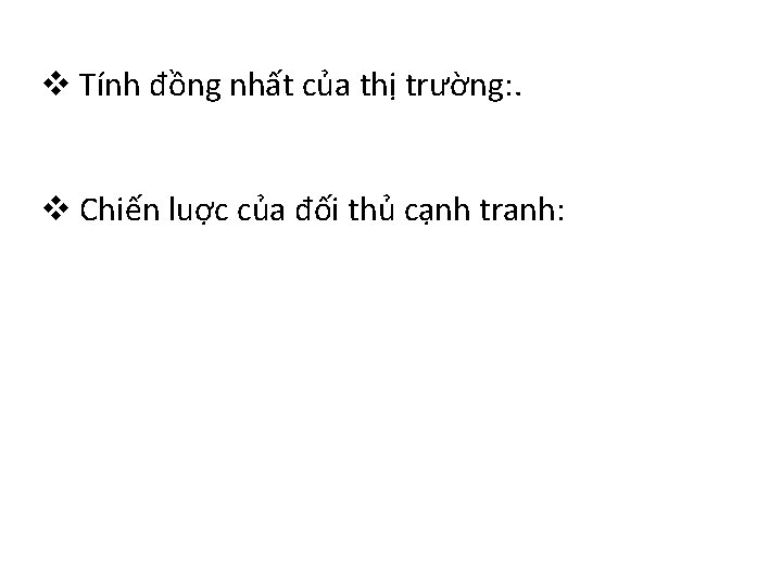 v Tính đồng nhất của thị trường: . v Chiến luợc của đối thủ