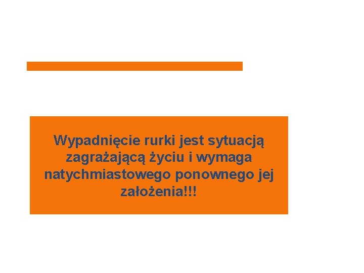 Wypadnięcie rurki jest sytuacją zagrażającą życiu i wymaga natychmiastowego ponownego jej założenia!!! 