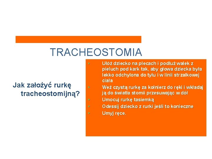 TRACHEOSTOMIA • Jak założyć rurkę tracheostomijną? • • Ułóż dziecko na plecach i podłuż