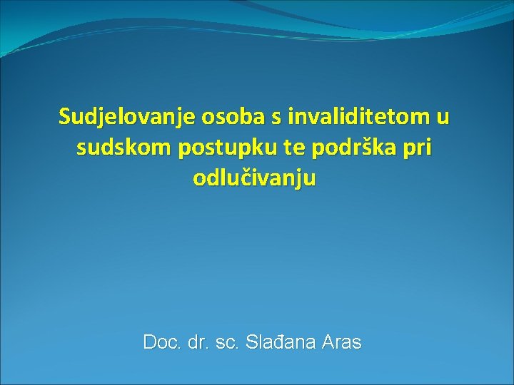 Sudjelovanje osoba s invaliditetom u sudskom postupku te podrška pri odlučivanju Doc. dr. sc.
