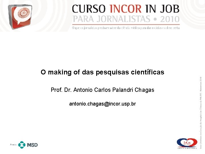 O making of das pesquisas científicas Prof. Dr. Antonio Carlos Palandri Chagas antonio. chagas@incor.