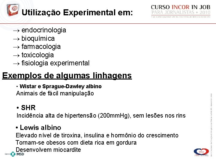 Utilização Experimental em: endocrinologia bioquímica farmacologia toxicologia fisiologia experimental → neurofisiologia → oncologia →