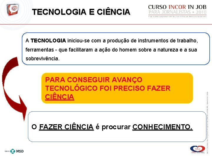 TECNOLOGIA E CIÊNCIA A TECNOLOGIA iniciou-se com a produção de instrumentos de trabalho, ferramentas