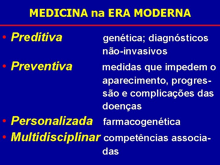 MEDICINA na ERA MODERNA • Preditiva genética; diagnósticos não-invasivos • Preventiva medidas que impedem