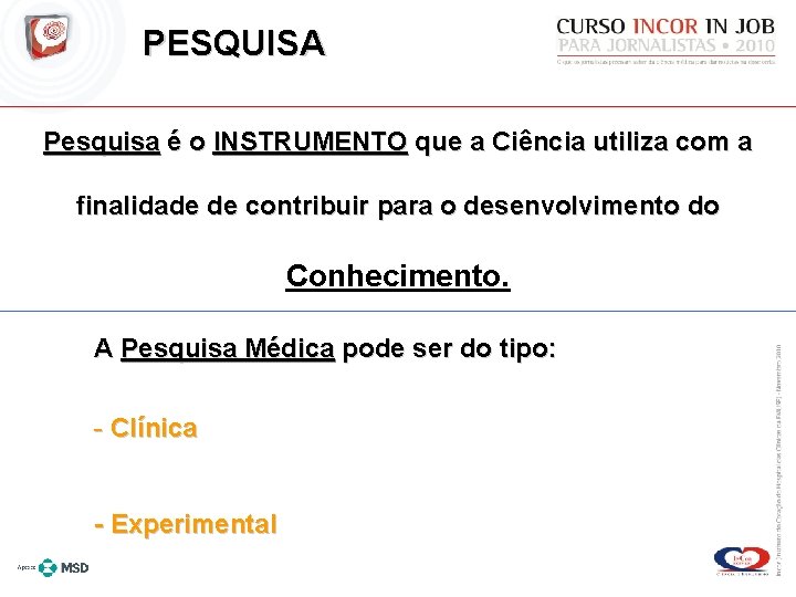 PESQUISA Pesquisa é o INSTRUMENTO que a Ciência utiliza com a finalidade de contribuir