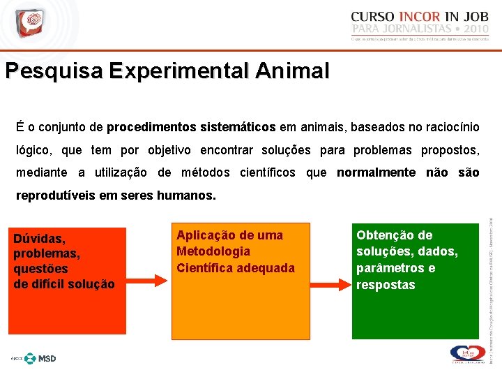 Pesquisa Experimental Animal É o conjunto de procedimentos sistemáticos em animais, baseados no raciocínio
