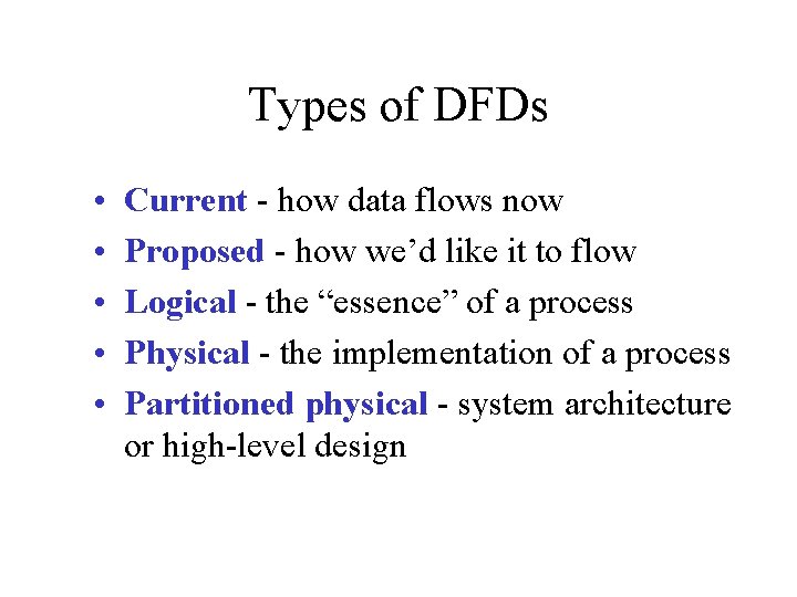 Types of DFDs • • • Current - how data flows now Proposed -