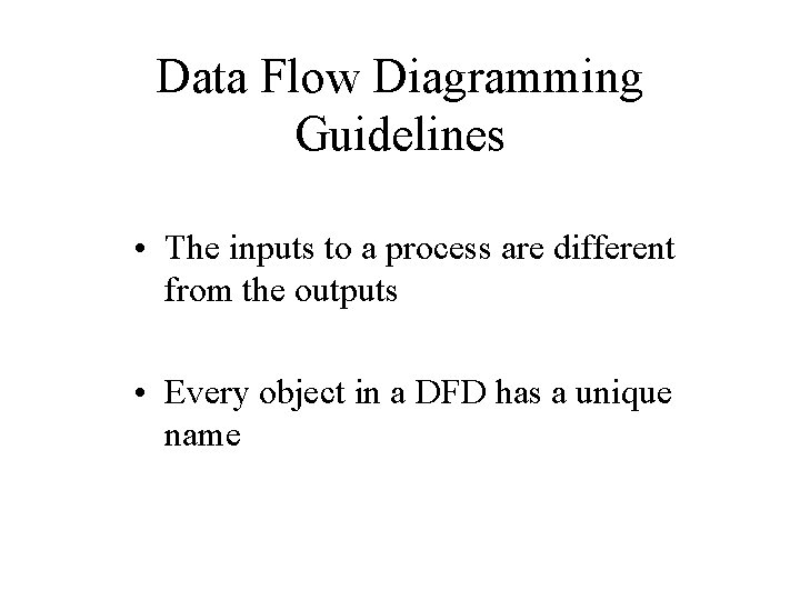 Data Flow Diagramming Guidelines • The inputs to a process are different from the