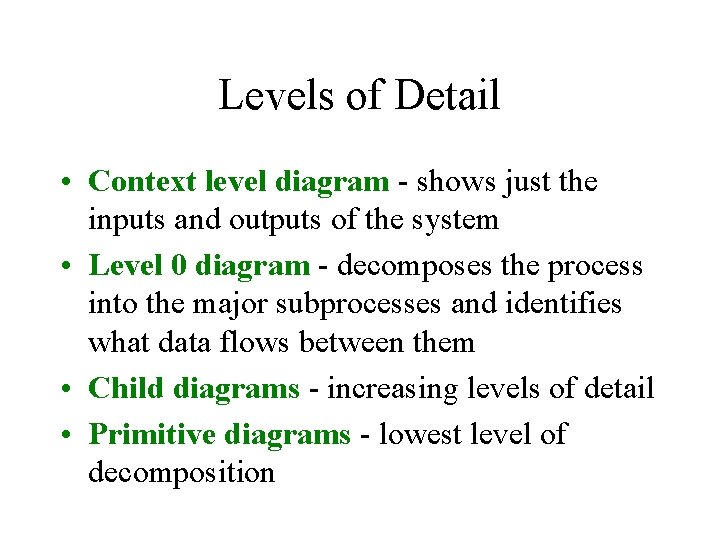 Levels of Detail • Context level diagram - shows just the inputs and outputs