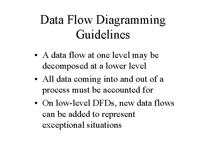 Data Flow Diagramming Guidelines • A data flow at one level may be decomposed