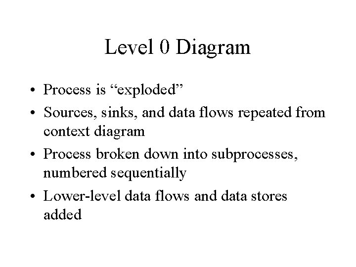Level 0 Diagram • Process is “exploded” • Sources, sinks, and data flows repeated