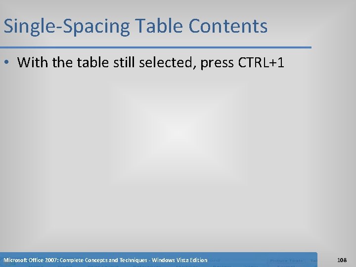 Single-Spacing Table Contents • With the table still selected, press CTRL+1 Microsoft Office 2007: