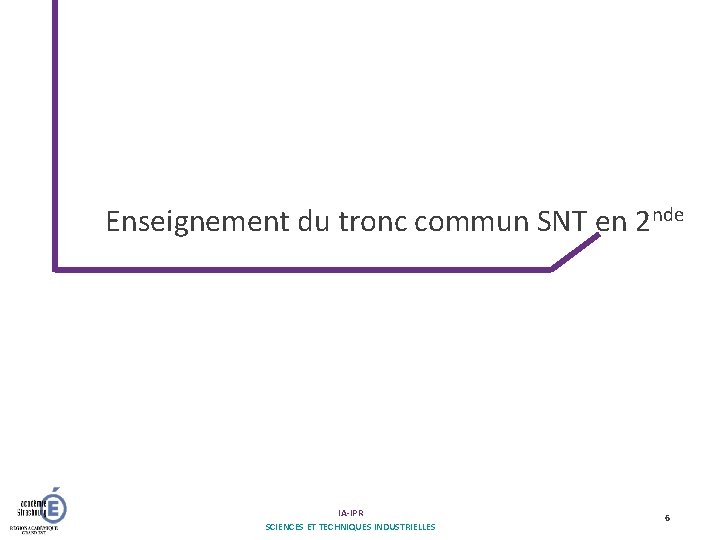 Enseignement du tronc commun SNT en 2 nde IA-IPR SCIENCES ET TECHNIQUES INDUSTRIELLES 6