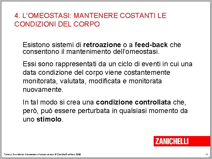 4. L’OMEOSTASI: MANTENERE COSTANTI LE CONDIZIONI DEL CORPO Esistono sistemi di retroazione o a