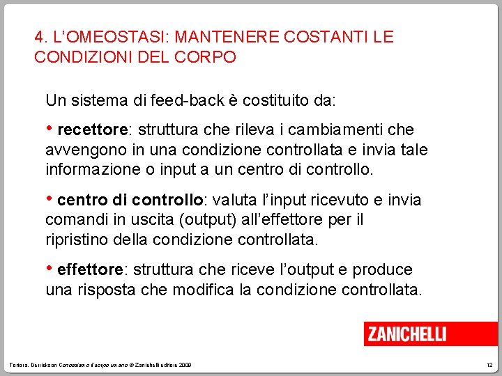 4. L’OMEOSTASI: MANTENERE COSTANTI LE CONDIZIONI DEL CORPO Un sistema di feed-back è costituito